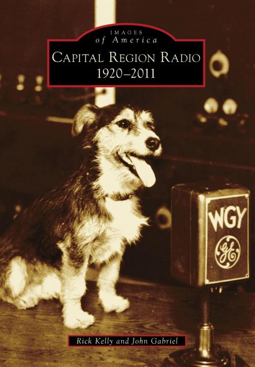 Cover of the book Capital Region Radio by Rick Kelly, John Gabriel, Arcadia Publishing Inc.