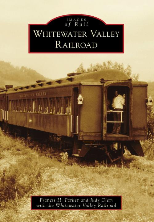 Cover of the book Whitewater Valley Railroad by Francis H. Parker, Judy Clem, Whitewater Valley Railroad, Arcadia Publishing Inc.