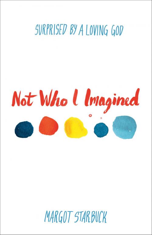 Cover of the book Not Who I Imagined by Margot Starbuck, Baker Publishing Group