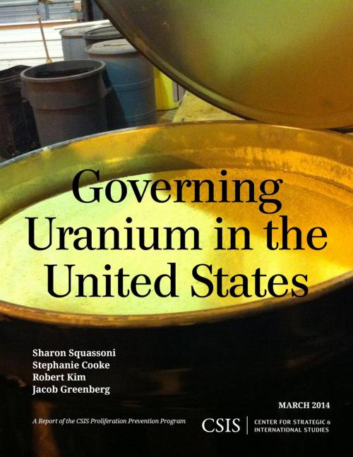 Cover of the book Governing Uranium in the United States by Sharon Squassoni, Stephanie Cooke, Robert Kim, Jacob Greenberg, Center for Strategic & International Studies