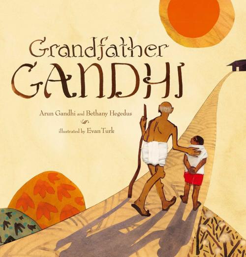 Cover of the book Grandfather Gandhi by Arun Gandhi, Bethany Hegedus, Atheneum Books for Young Readers
