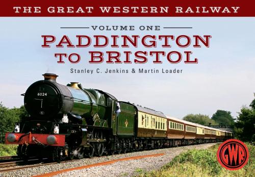 Cover of the book The Great Western Railway Volume One Paddington to Bristol by Stanley C. Jenkins, Martin Loader, Amberley Publishing