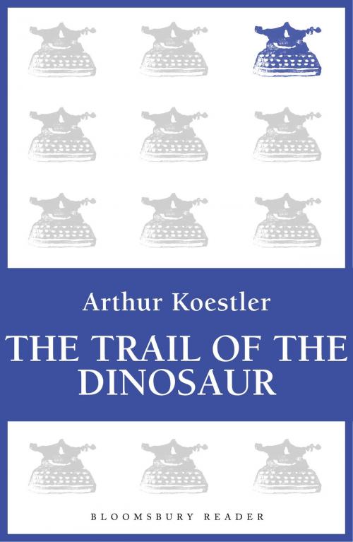Cover of the book The Trail of the Dinosaur by Arthur Koestler, Bloomsbury Publishing