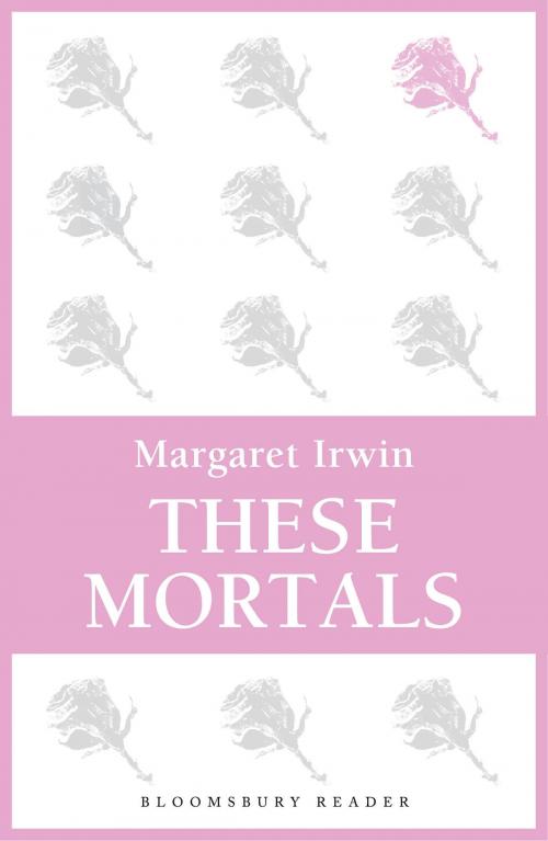 Cover of the book These Mortals by Margaret Irwin, Bloomsbury Publishing