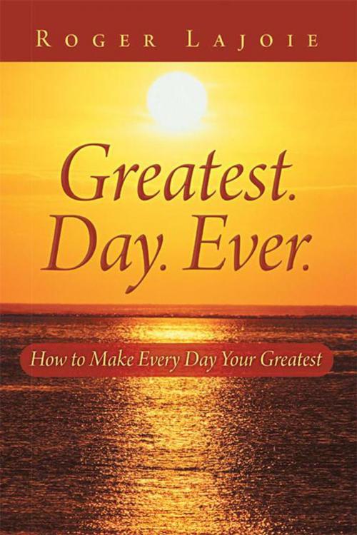 Cover of the book Greatest. Day. Ever. by Roger Lajoie, Balboa Press