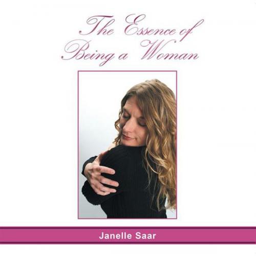 Cover of the book The Essence of Being a Woman by Janelle Saar, Balboa Press