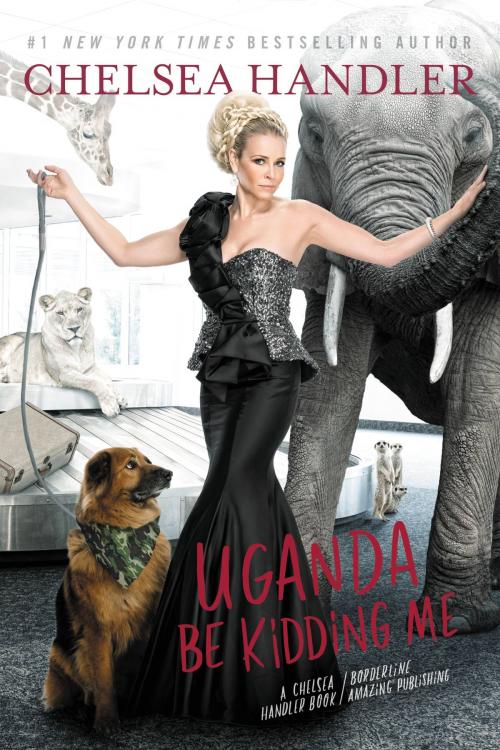 Cover of the book Uganda Be Kidding Me by Chelsea Handler, Grand Central Publishing
