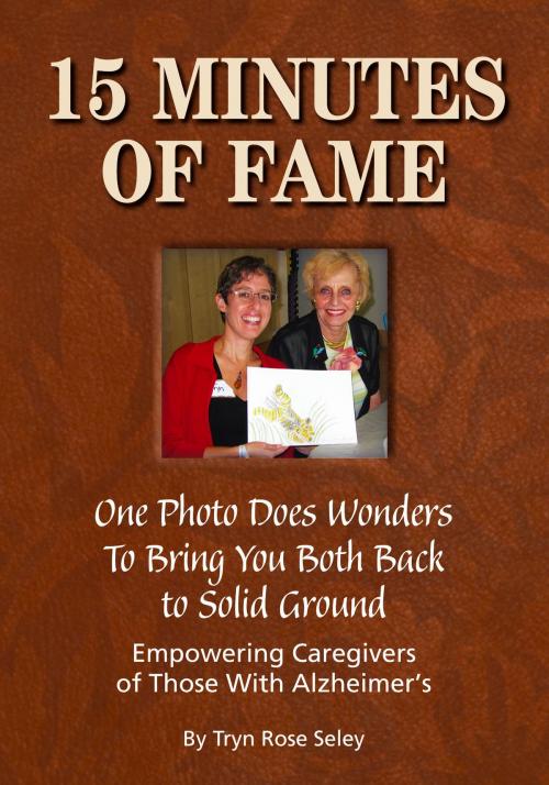 Cover of the book 15 Minutes of Fame: One Photo Does Wonders to Bring You Both Back to Solid Ground by Tryn Rose Seley, eBookIt.com