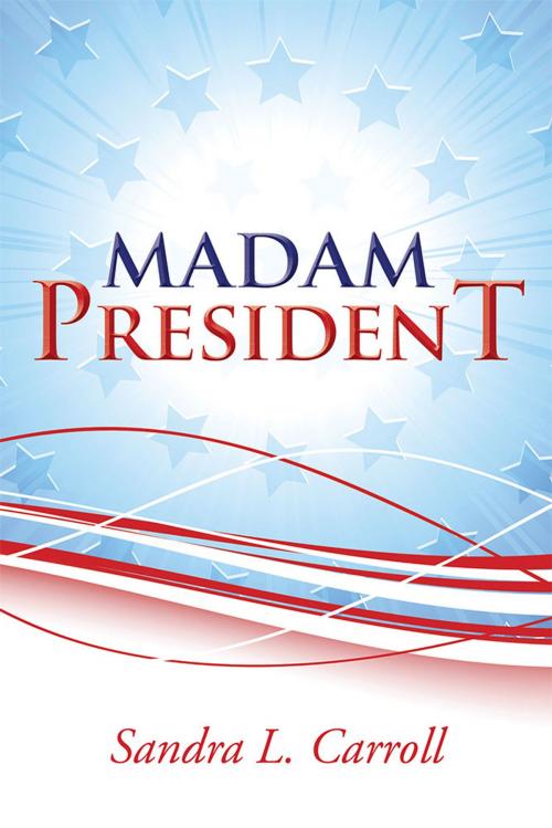 Cover of the book Madam President by Sandra L. Carroll, Abbott Press