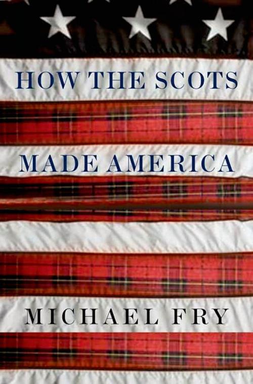 Cover of the book How the Scots Made America by Michael Fry, St. Martin's Press