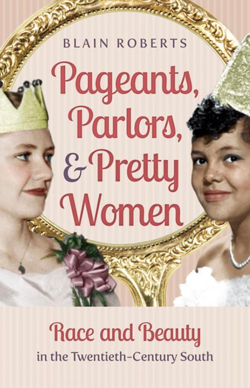 Cover of the book Pageants, Parlors, and Pretty Women by Blain Roberts, The University of North Carolina Press