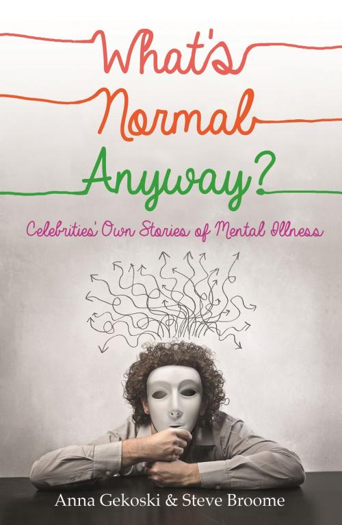 Cover of the book What's Normal Anyway? Celebrities' Own Stories of Mental Illness by Anna Gekoski, Steve Broome, Little, Brown Book Group