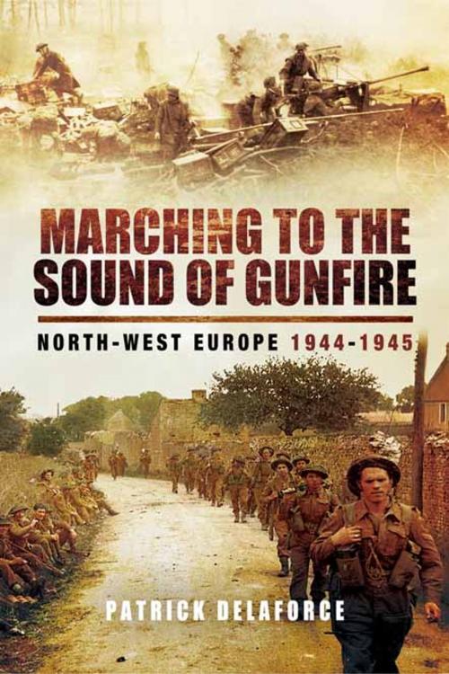 Cover of the book Marching to the Sound of Gunfire by Patrick Delaforce, Pen and Sword