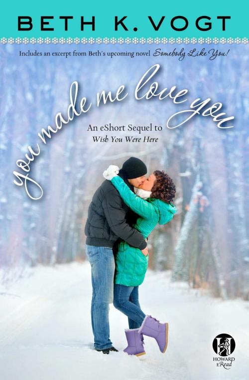 Cover of the book You Made Me Love You: an eShort Sequel to Wish You Were Here by Beth K. Vogt, Howard Books