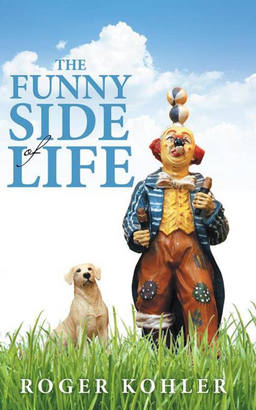 Cover of the book The Funny Side of Life by Roger Kohler, Archway Publishing