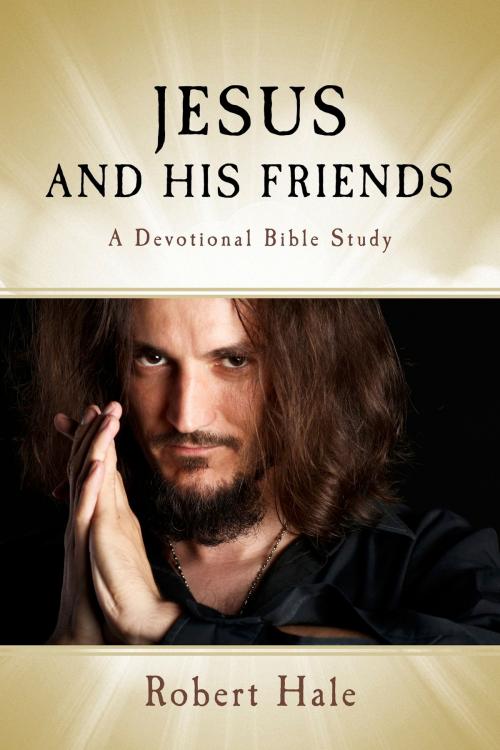 Cover of the book Jesus and His Friends by Robert Hale, BookBaby