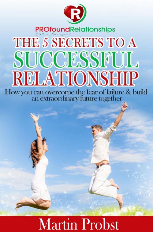 Cover of the book The 5 Secrets to a Successful Relationship by Martin Probst, BookBaby
