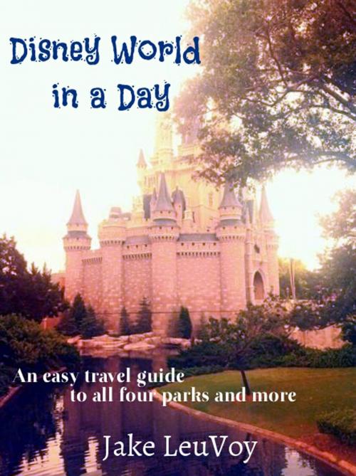 Cover of the book Disney World in a Day by Jake LeuVoy, BookBaby