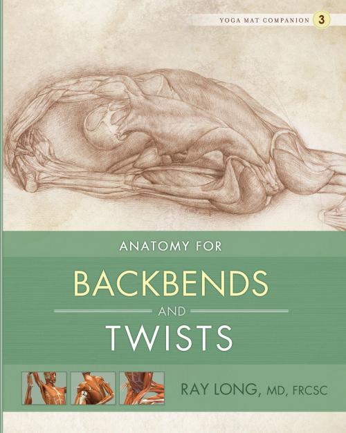 Cover of the book Anatomy for Backbends and Twists by Ray Long, MD, FRCSC, Chris Macivor, BookBaby