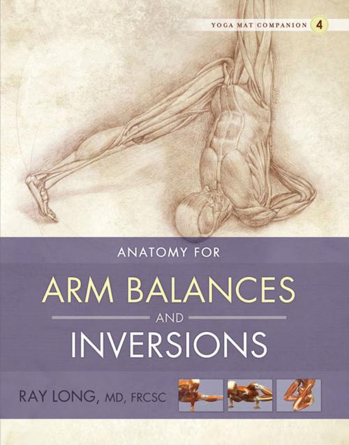 Cover of the book Anatomy for Arm Balances and Inversions by Ray Long, MD, FRCSC, Chris Macivor, BookBaby