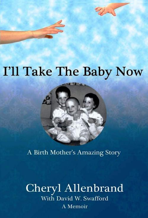 Cover of the book I'll Take the Baby Now by Cheryl Allenbrand, David W. Swafford, BookBaby