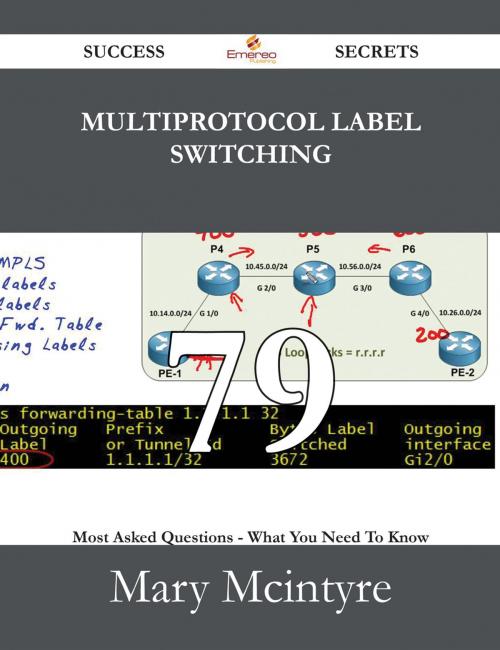 Cover of the book Multiprotocol Label Switching 79 Success Secrets - 79 Most Asked Questions On Multiprotocol Label Switching - What You Need To Know by Mary Mcintyre, Emereo Publishing
