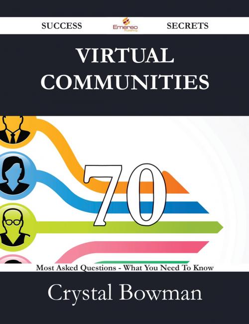 Cover of the book Virtual Communities 70 Success Secrets - 70 Most Asked Questions On Virtual Communities - What You Need To Know by Crystal Bowman, Emereo Publishing