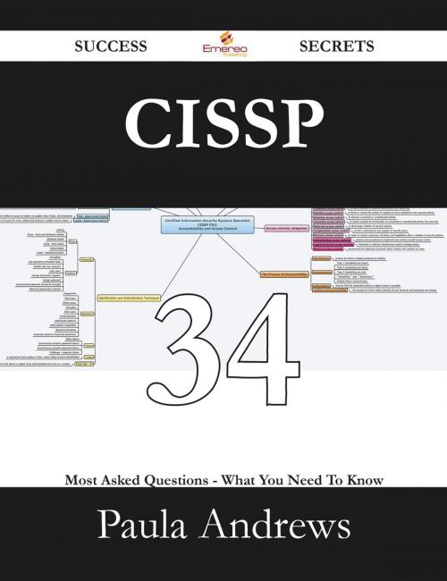 Cover of the book CISSP 34 Success Secrets - 34 Most Asked Questions On CISSP - What You Need To Know by Paula Andrews, Emereo Publishing
