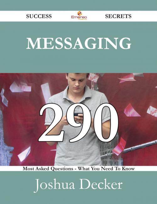 Cover of the book Messaging 290 Success Secrets - 290 Most Asked Questions On Messaging - What You Need To Know by Joshua Decker, Emereo Publishing