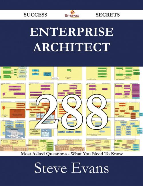 Cover of the book Enterprise Architect 288 Success Secrets - 288 Most Asked Questions On Enterprise Architect - What You Need To Know by Steve Evans, Emereo Publishing