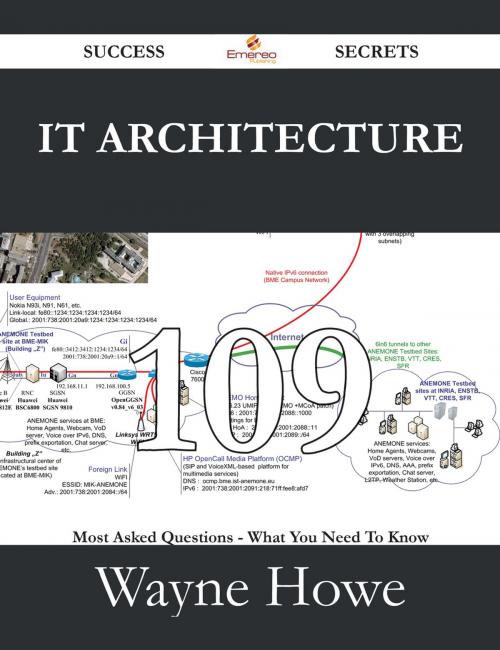 Cover of the book IT Architecture 109 Success Secrets - 109 Most Asked Questions On IT Architecture - What You Need To Know by Wayne Howe, Emereo Publishing