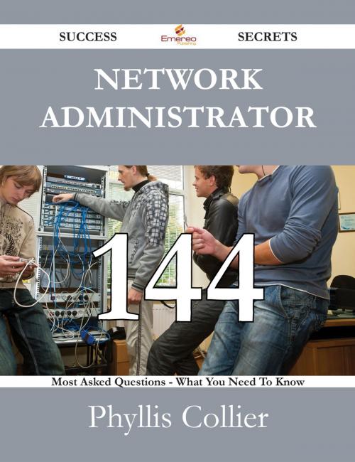 Cover of the book Network Administrator 144 Success Secrets - 144 Most Asked Questions On Network Administrator - What You Need To Know by Phyllis Collier, Emereo Publishing