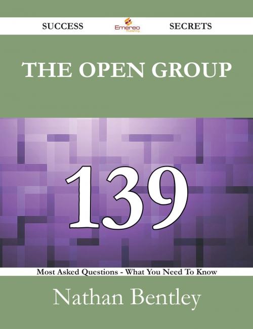 Cover of the book The Open Group 139 Success Secrets - 139 Most Asked Questions On The Open Group - What You Need To Know by Nathan Bentley, Emereo Publishing