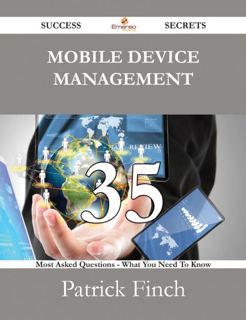 Cover of the book Mobile device management 35 Success Secrets - 35 Most Asked Questions On Mobile device management - What You Need To Know by Patrick Finch, Emereo Publishing