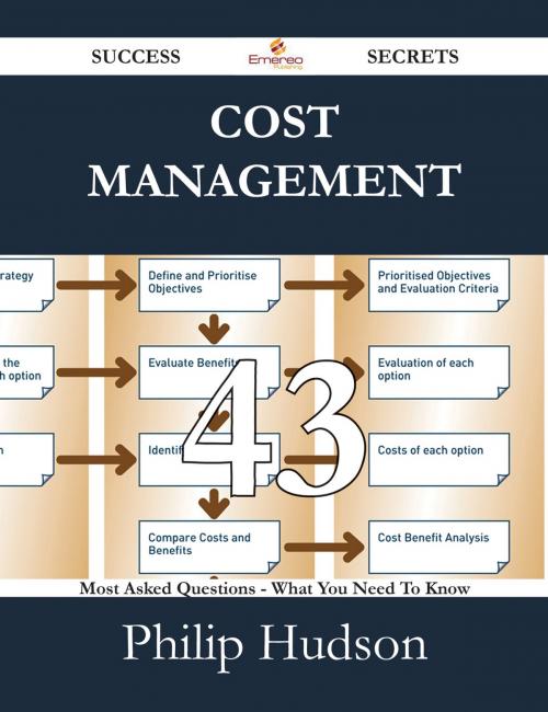 Cover of the book Cost Management 43 Success Secrets - 43 Most Asked Questions On Cost Management - What You Need To Know by Philip Hudson, Emereo Publishing