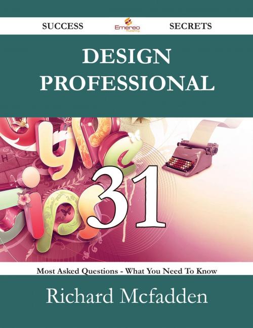 Cover of the book Design Professional 31 Success Secrets - 31 Most Asked Questions On Design Professional - What You Need To Know by Richard Mcfadden, Emereo Publishing