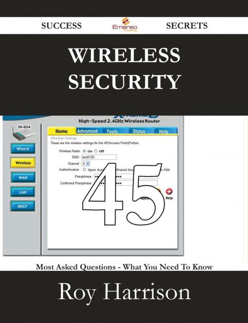 Cover of the book Wireless security 45 Success Secrets - 45 Most Asked Questions On Wireless security - What You Need To Know by Roy Harrison, Emereo Publishing