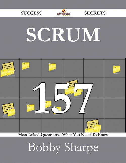 Cover of the book Scrum 157 Success Secrets - 157 Most Asked Questions On Scrum - What You Need To Know by Bobby Sharpe, Emereo Publishing