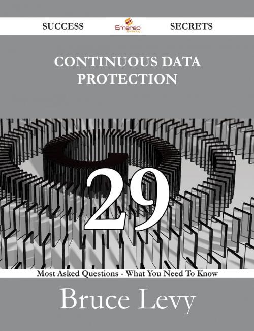 Cover of the book Continuous Data Protection 29 Success Secrets - 29 Most Asked Questions On Continuous Data Protection - What You Need To Know by Bruce Levy, Emereo Publishing