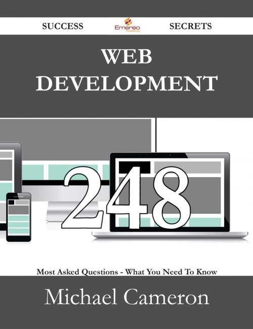 Cover of the book Web Development 248 Success Secrets - 248 Most Asked Questions On Web Development - What You Need To Know by Michael Cameron, Emereo Publishing