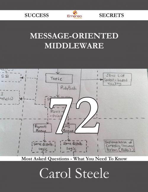 Cover of the book Message-oriented Middleware 72 Success Secrets - 72 Most Asked Questions On Message-oriented Middleware - What You Need To Know by Carol Steele, Emereo Publishing