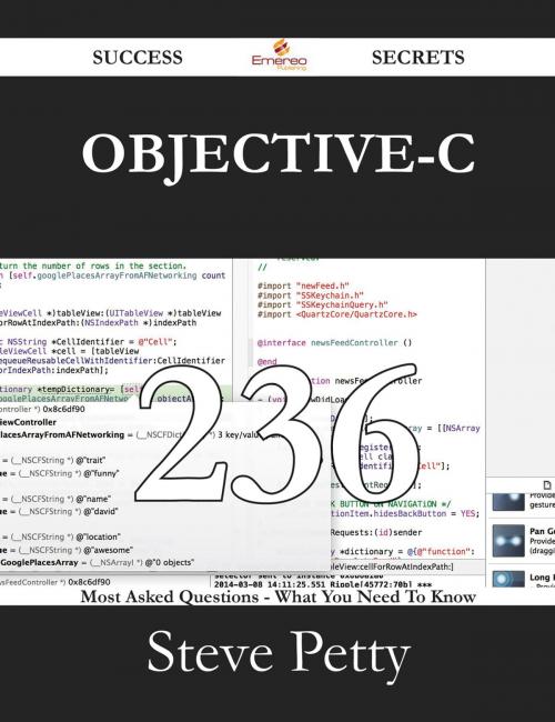 Cover of the book Objective-C 236 Success Secrets - 236 Most Asked Questions On Objective-C - What You Need To Know by Steve Petty, Emereo Publishing