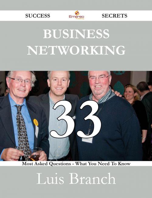 Cover of the book Business Networking 33 Success Secrets - 33 Most Asked Questions On Business Networking - What You Need To Know by Luis Branch, Emereo Publishing
