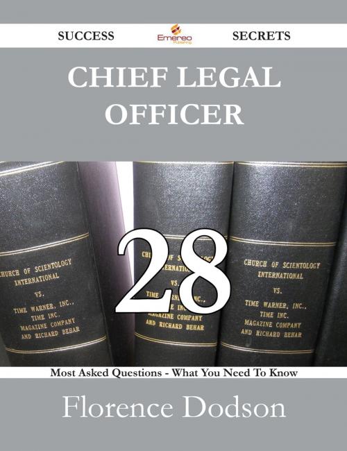 Cover of the book Chief Legal Officer 28 Success Secrets - 28 Most Asked Questions On Chief Legal Officer - What You Need To Know by Florence Dodson, Emereo Publishing