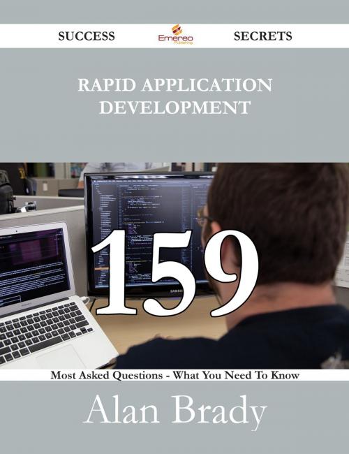Cover of the book Rapid Application Development 159 Success Secrets - 159 Most Asked Questions On Rapid Application Development - What You Need To Know by Alan Brady, Emereo Publishing