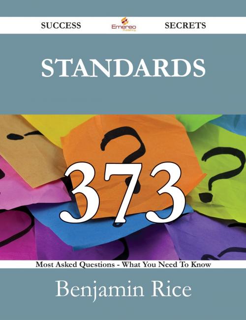 Cover of the book Standards 373 Success Secrets - 373 Most Asked Questions On Standards - What You Need To Know by Benjamin Rice, Emereo Publishing