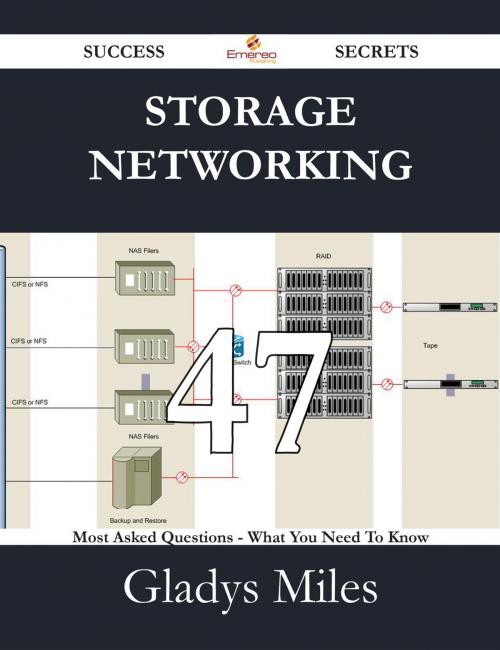 Cover of the book Storage Networking 47 Success Secrets - 47 Most Asked Questions On Storage Networking - What You Need To Know by Gladys Miles, Emereo Publishing