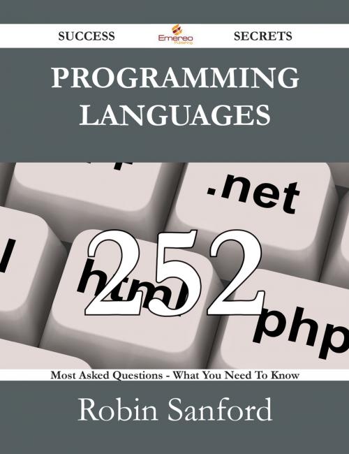 Cover of the book Programming Languages 252 Success Secrets - 252 Most Asked Questions On Programming Languages - What You Need To Know by Robin Sanford, Emereo Publishing