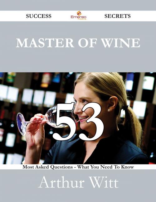 Cover of the book Master of Wine 53 Success Secrets - 53 Most Asked Questions On Master of Wine - What You Need To Know by Arthur Witt, Emereo Publishing