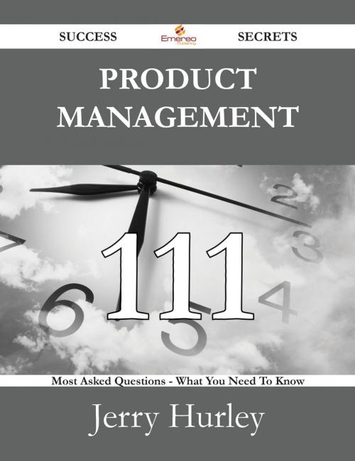 Cover of the book Product Management 111 Success Secrets - 111 Most Asked Questions On Product Management - What You Need To Know by Jerry Hurley, Emereo Publishing